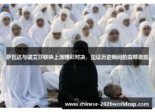 萨瓦达与诺艾莎联袂上演精彩对决,见证历史瞬间的震撼表现 萨瓦达与诺艾莎联袂上演精彩对决,见证历史瞬间的震撼表现