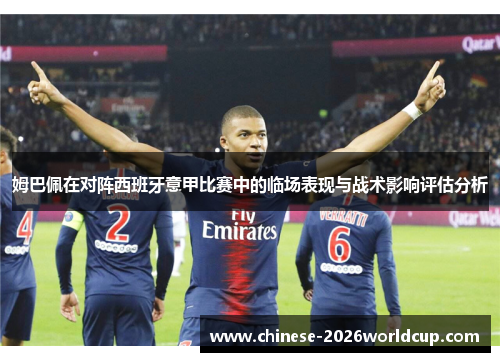 姆巴佩在对阵西班牙意甲比赛中的临场表现与战术影响评估分析 姆巴佩在对阵西班牙意甲比赛中的临场表现与战术影响评估分析