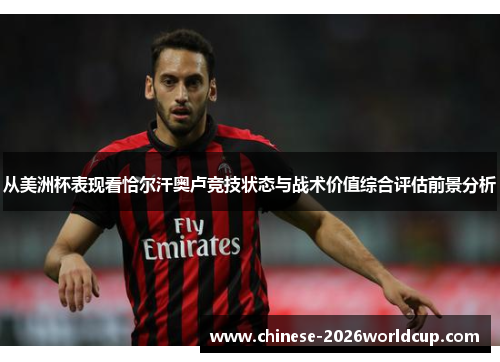 从美洲杯表现看恰尔汗奥卢竞技状态与战术价值综合评估前景分析