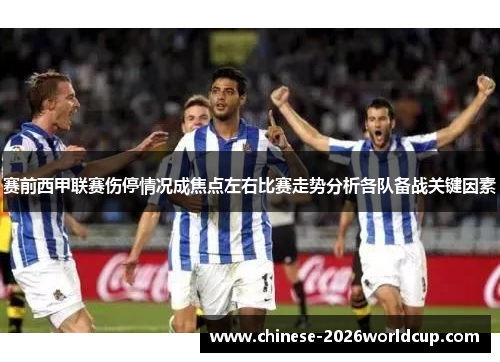 赛前西甲联赛伤停情况成焦点左右比赛走势分析各队备战关键因素