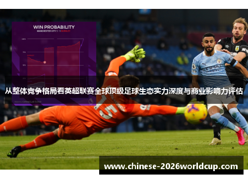 从整体竞争格局看英超联赛全球顶级足球生态实力深度与商业影响力评估