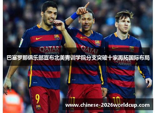 巴塞罗那俱乐部宣布北美青训学院分支突破十家再拓国际布局