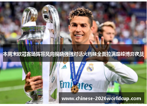 本周末欧冠客场阵容风向揭晓强强对话火药味全面拉满巅峰博弈夜战